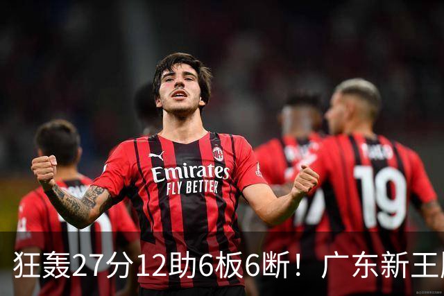 狂轰27分12助6板6断！广东新王牌打服杜锋，曾被朱芳雨点名要人！